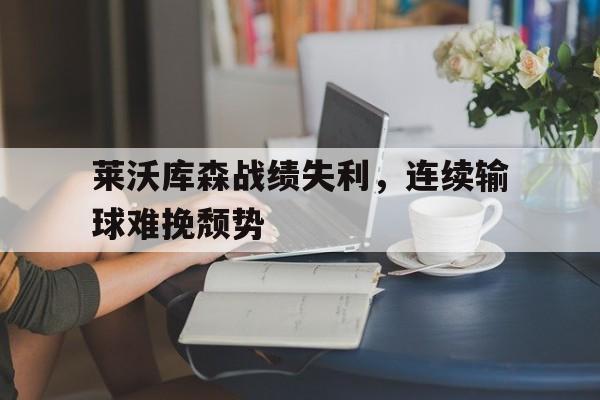 莱沃库森战绩失利，连续输球难挽颓势的简单介绍
